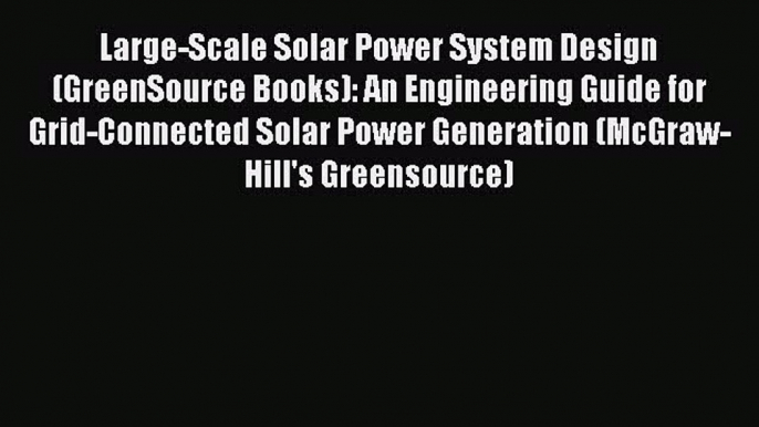 Download Large-Scale Solar Power System Design (GreenSource Books): An Engineering Guide for