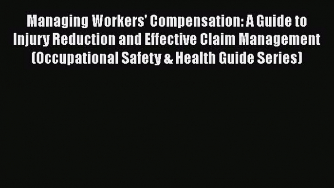 Read Managing Workers' Compensation: A Guide to Injury Reduction and Effective Claim Management