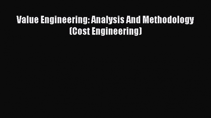 Read Value Engineering: Analysis And Methodology (Cost Engineering) PDF Free