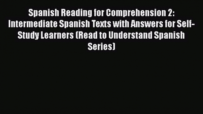 Read Spanish Reading for Comprehension 2: Intermediate Spanish Texts with Answers for Self-Study