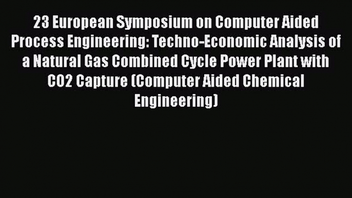 Read 23 European Symposium on Computer Aided Process Engineering: Techno-Economic Analysis