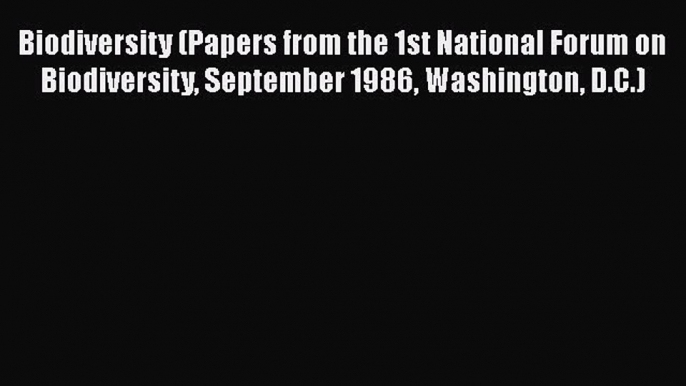 Read Biodiversity (Papers from the 1st National Forum on Biodiversity September 1986 Washington