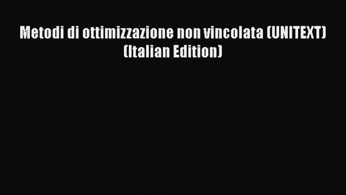 [PDF] Metodi di ottimizzazione non vincolata (UNITEXT) (Italian Edition) [Download] Online