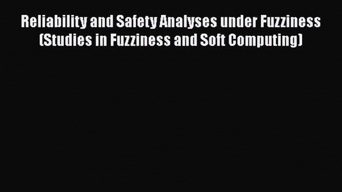 [PDF] Reliability and Safety Analyses under Fuzziness (Studies in Fuzziness and Soft Computing)