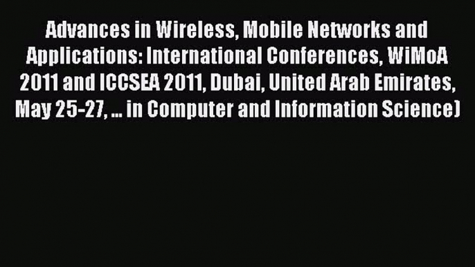 Read Advances in Wireless Mobile Networks and Applications: International Conferences WiMoA