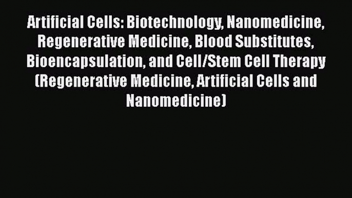 Download Artificial Cells: Biotechnology Nanomedicine Regenerative Medicine Blood Substitutes