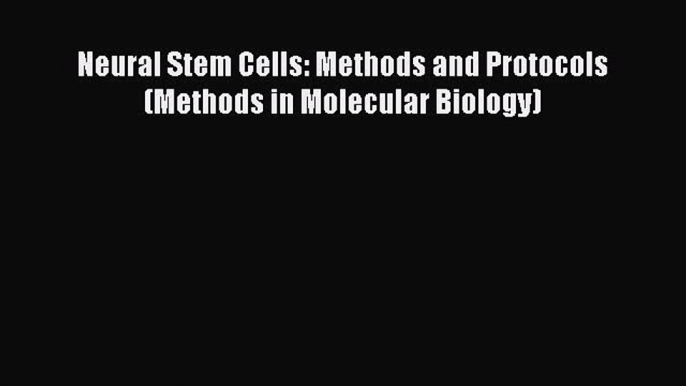 Read Neural Stem Cells: Methods and Protocols (Methods in Molecular Biology) Ebook Free