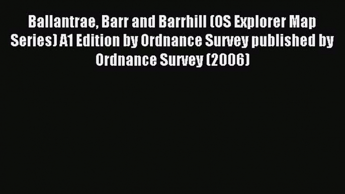 Read Ballantrae Barr and Barrhill (OS Explorer Map Series) A1 Edition by Ordnance Survey published