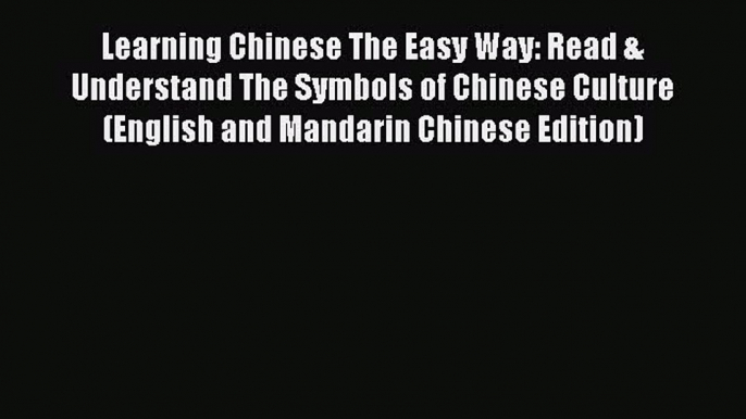 Read Learning Chinese The Easy Way: Read & Understand The Symbols of Chinese Culture (English