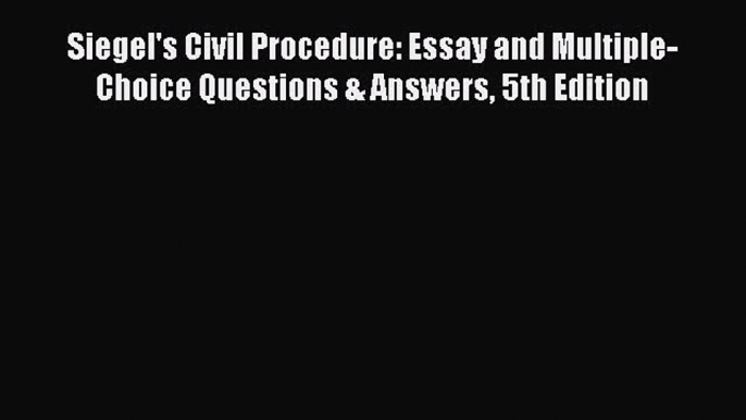 [Download PDF] Siegel's Civil Procedure: Essay and Multiple-Choice Questions & Answers 5th