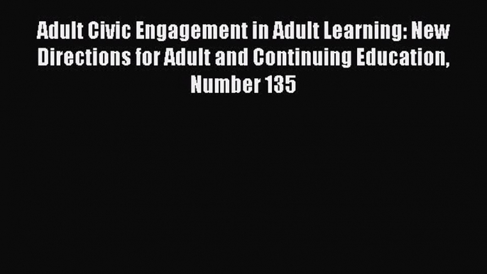 Read Adult Civic Engagement in Adult Learning: New Directions for Adult and Continuing Education