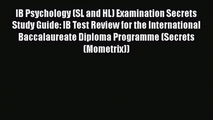 Read IB Psychology (SL and HL) Examination Secrets Study Guide: IB Test Review for the International