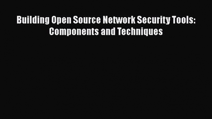 [PDF] Building Open Source Network Security Tools: Components and Techniques [Download] Online