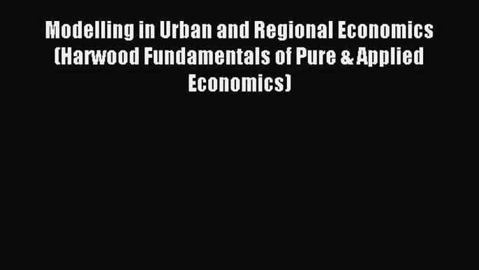 Read Modelling in Urban and Regional Economics (Harwood Fundamentals of Pure & Applied Economics)