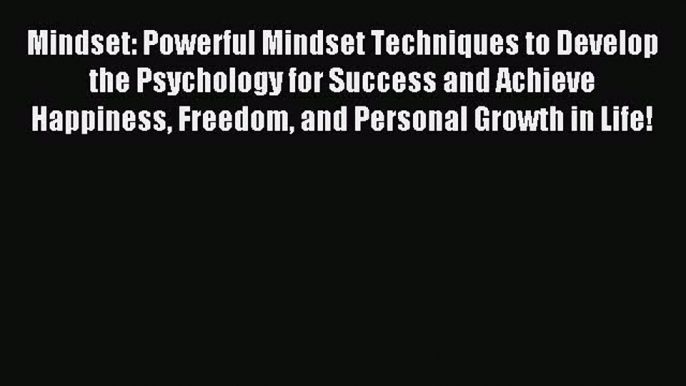 Read Mindset: Powerful Mindset Techniques to Develop the Psychology for Success and Achieve