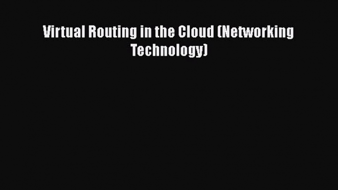 Read Virtual Routing in the Cloud (Networking Technology) Ebook Online