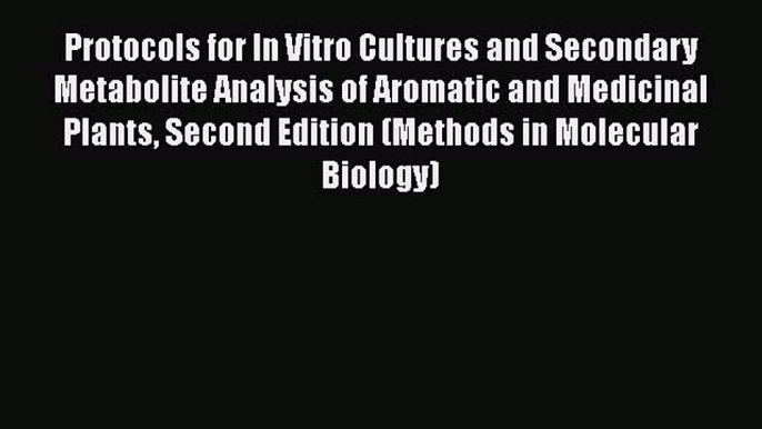 Read Protocols for In Vitro Cultures and Secondary Metabolite Analysis of Aromatic and Medicinal