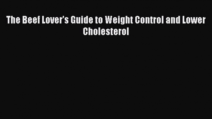 Read The Beef Lover's Guide to Weight Control and Lower Cholesterol PDF Free