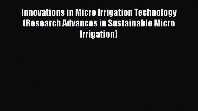 Read Innovations in Micro Irrigation Technology (Research Advances in Sustainable Micro Irrigation)