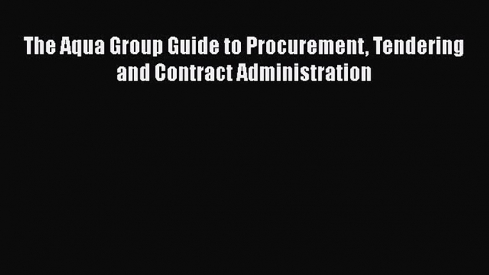 Download The Aqua Group Guide to Procurement Tendering and Contract Administration Ebook Free