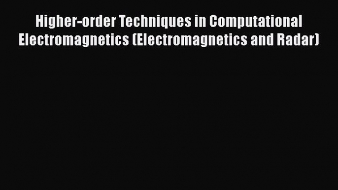 Read Higher-order Techniques in Computational Electromagnetics (Electromagnetics and Radar)