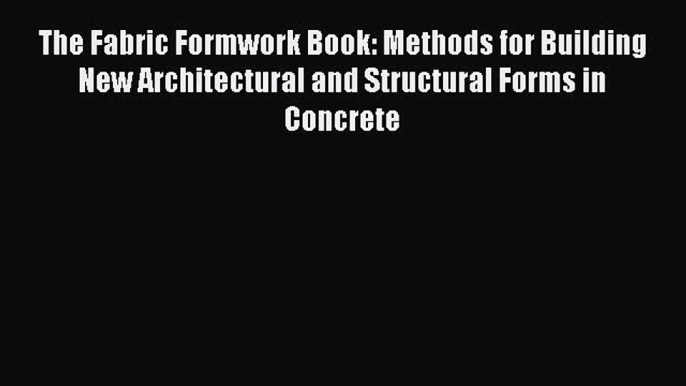 Download The Fabric Formwork Book: Methods for Building New Architectural and Structural Forms