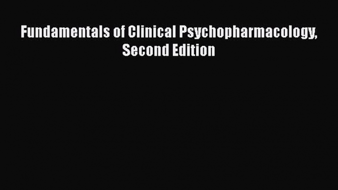 PDF Fundamentals of Clinical Psychopharmacology Second Edition [Read] Online