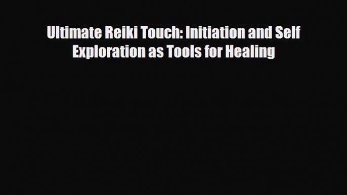 Download ‪Ultimate Reiki Touch: Initiation and Self Exploration as Tools for Healing‬ PDF Online