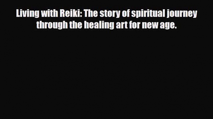 Read ‪Living with Reiki: The story of spiritual journey  through the healing art for new age.‬