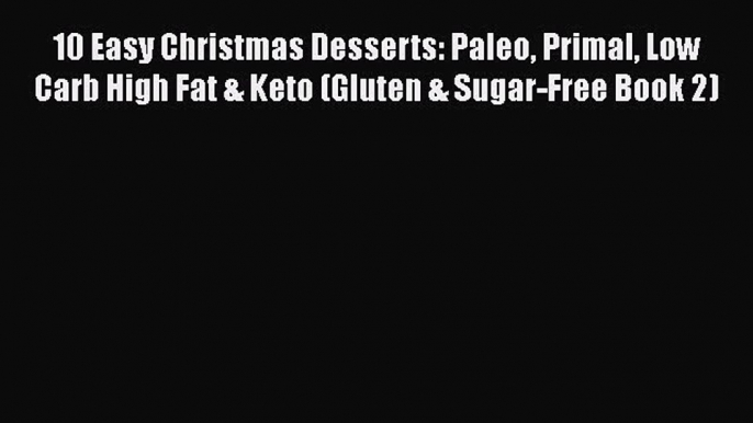 Download 10 Easy Christmas Desserts: Paleo Primal Low Carb High Fat & Keto (Gluten & Sugar-Free