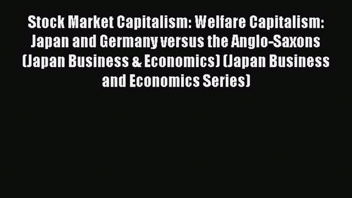 Read Stock Market Capitalism: Welfare Capitalism: Japan and Germany versus the Anglo-Saxons