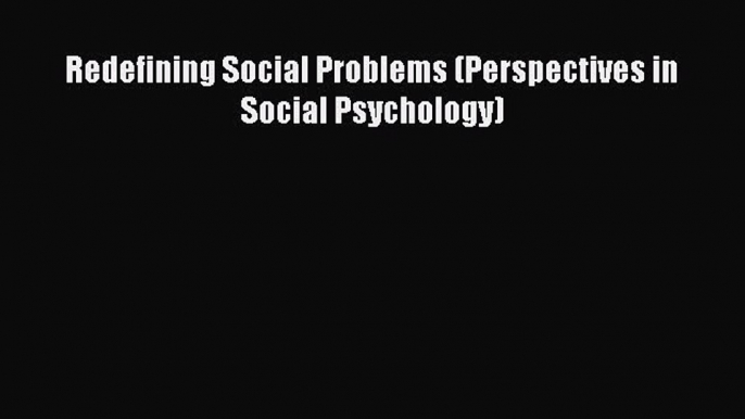 [Download] Redefining Social Problems (Perspectives in Social Psychology) [Read] Online