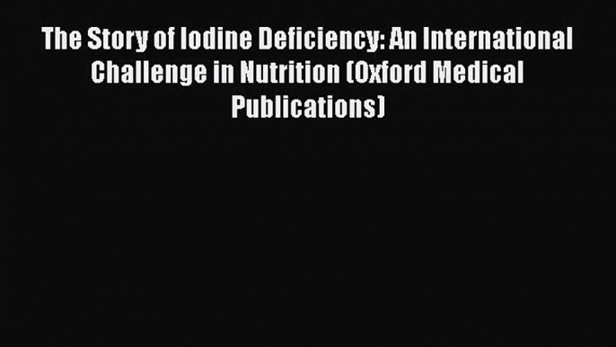 [PDF] The Story of Iodine Deficiency: An International Challenge in Nutrition (Oxford Medical