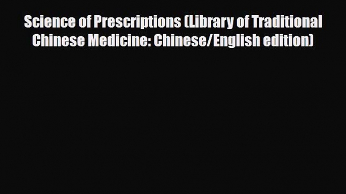 Read ‪Science of Prescriptions (Library of Traditional Chinese Medicine: Chinese/English edition)‬