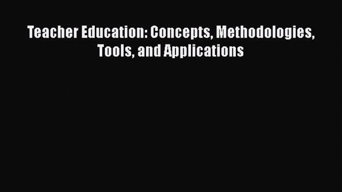 Read Teacher Education: Concepts Methodologies Tools and Applications PDF Free