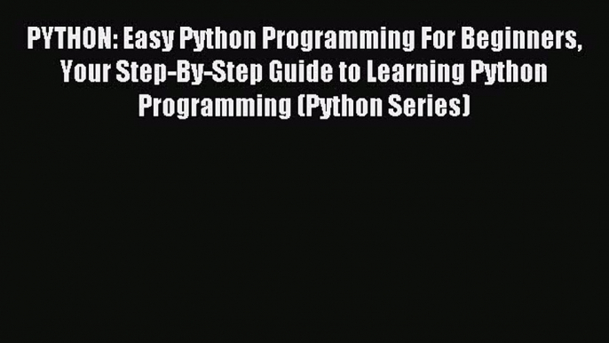 Read PYTHON: Easy Python Programming For Beginners Your Step-By-Step Guide to Learning Python