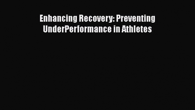 [PDF] Enhancing Recovery: Preventing UnderPerformance in Athletes [PDF] Full Ebook