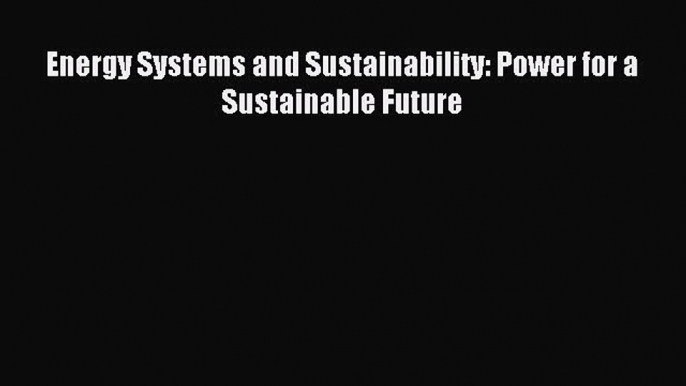 Download Energy Systems and Sustainability: Power for a Sustainable Future Ebook Free