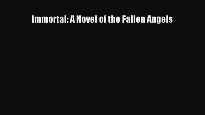 PDF Immortal: A Novel of the Fallen Angels Free Books