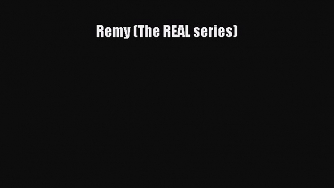 PDF Remy (The REAL series)  Read Online