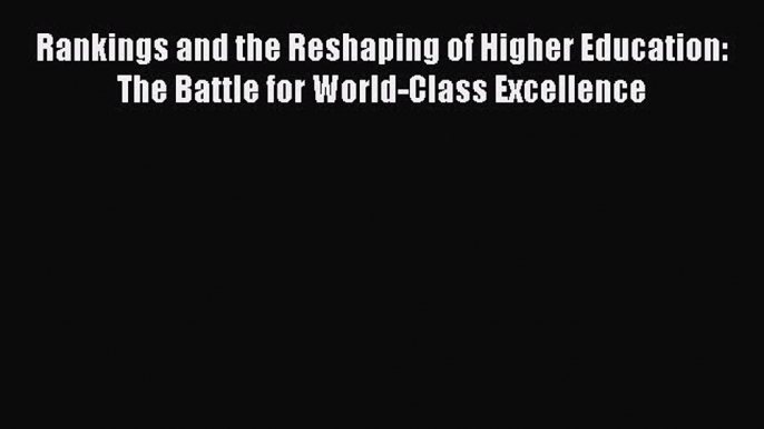 Read Rankings and the Reshaping of Higher Education: The Battle for World-Class Excellence