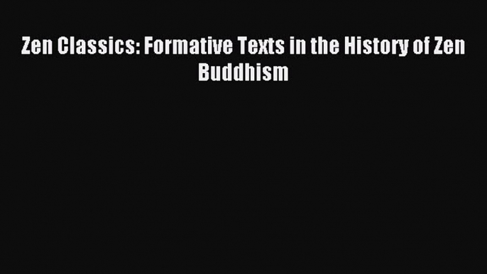 Download Zen Classics: Formative Texts in the History of Zen Buddhism PDF Free