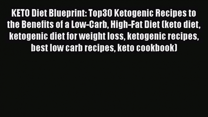 Read KETO Diet Blueprint: Top30 Ketogenic Recipes to the Benefits of a Low-Carb High-Fat Diet