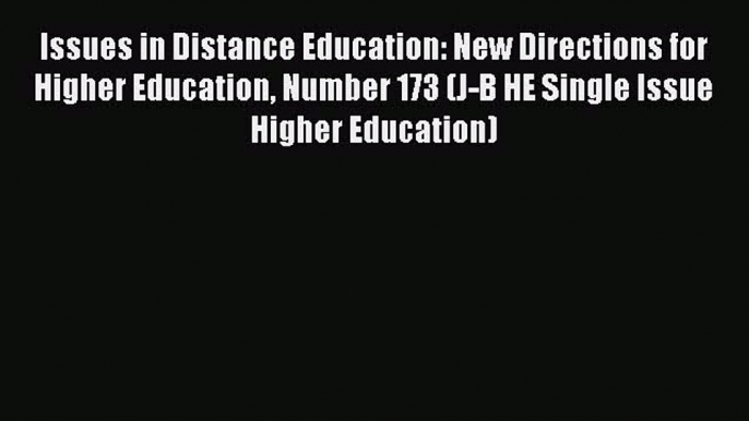 Read Issues in Distance Education: New Directions for Higher Education Number 173 (J-B HE Single