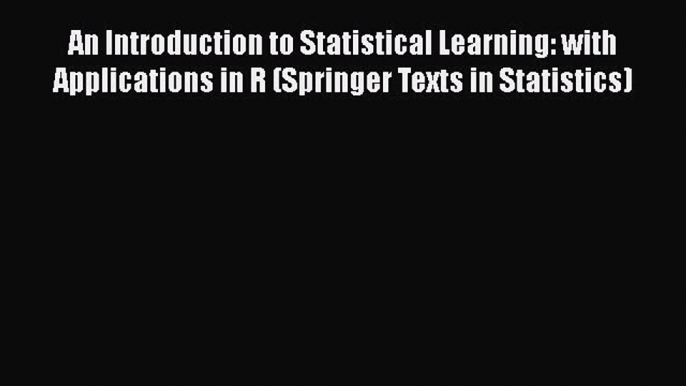 Read An Introduction to Statistical Learning: with Applications in R (Springer Texts in Statistics)