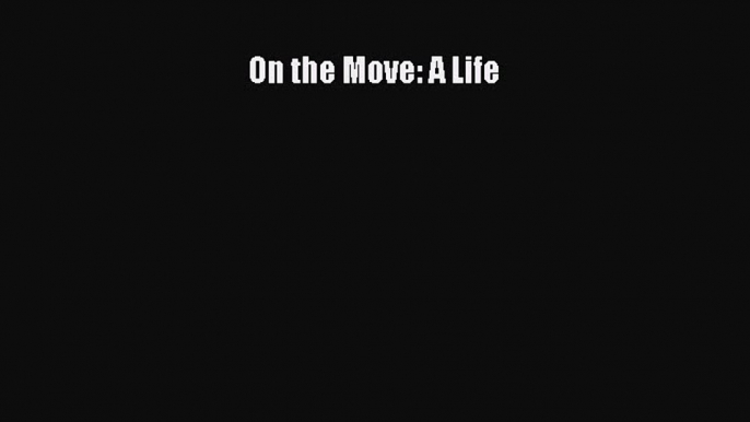 Download On the Move: A Life PDF Free