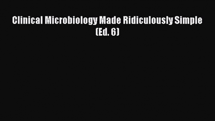 Download Clinical Microbiology Made Ridiculously Simple (Ed. 6) PDF Online