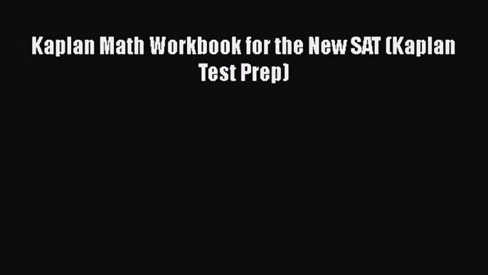 Read Kaplan Math Workbook for the New SAT (Kaplan Test Prep) Ebook Free