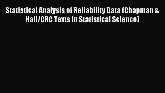 Read Statistical Analysis of Reliability Data (Chapman & Hall/CRC Texts in Statistical Science)