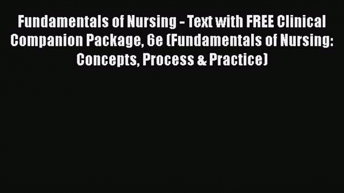 [PDF] Fundamentals of Nursing - Text with FREE Clinical Companion Package 6e (Fundamentals